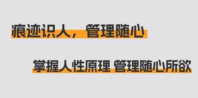 痕迹识人，管理随心：掌握人性原理 管理随心所欲(31节课)-观棋网创