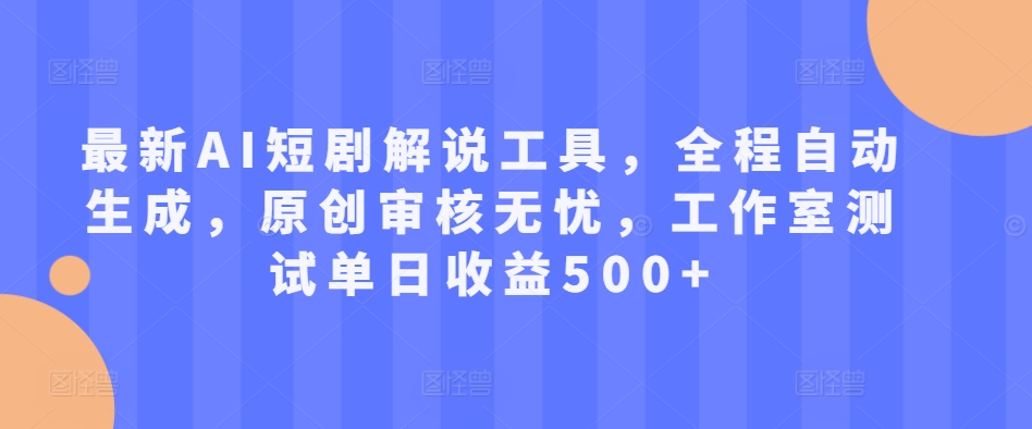 最新AI短剧解说工具，全程自动生成，原创审核无忧，工作室测试单日收益500+【揭秘】-观棋网创