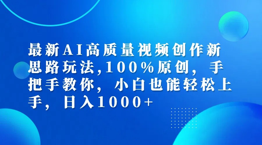 最新AI高质量视频创作新思路玩法,100%原创,手把手教你,小白也能轻松上手,日入1000+-观棋网创