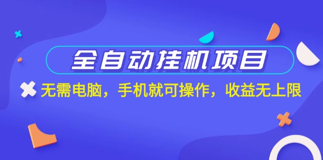 全自动挂机项目，无需电脑，手机就可操作，收益无上限-观棋网创