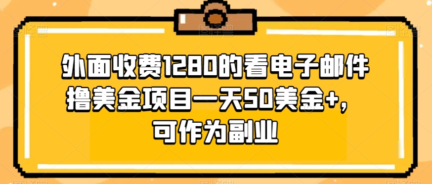 外面收费1280的看电子邮件撸美金项目一天50美金+，可作为副业-观棋网创
