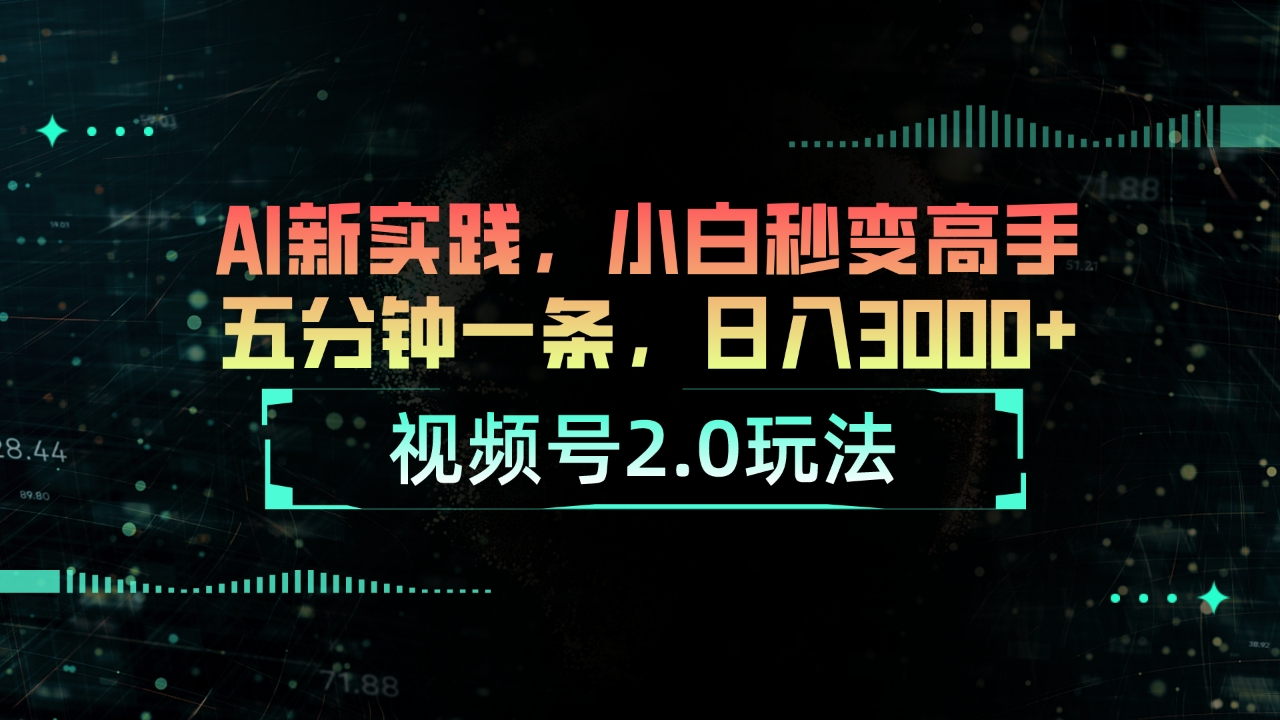 视频号2.0玩法 AI新实践，小白秒变高手五分钟一条，日入3000+-观棋网创