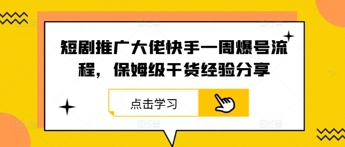 短剧推广大佬快手一周爆号流程，保姆级干货经验分享-观棋网创
