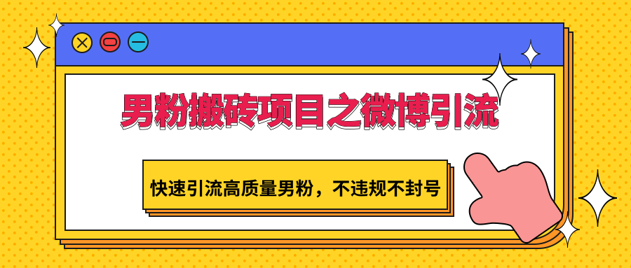 男粉搬砖项目之微博引流，快速引流高质量男粉，不违规不封号-观棋网创