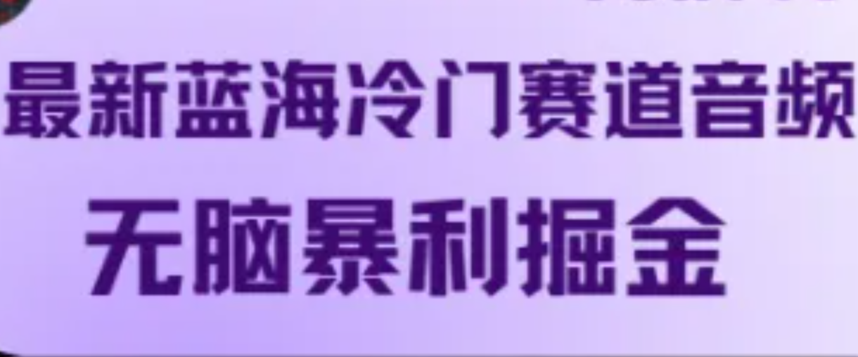 最新蓝海冷门赛道音频，无脑暴利掘金-观棋网创