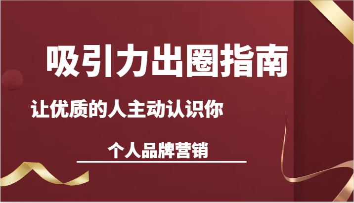 吸引力出圈指南-让优质的人主动认识你-个人品牌营销(13节课)-观棋网创