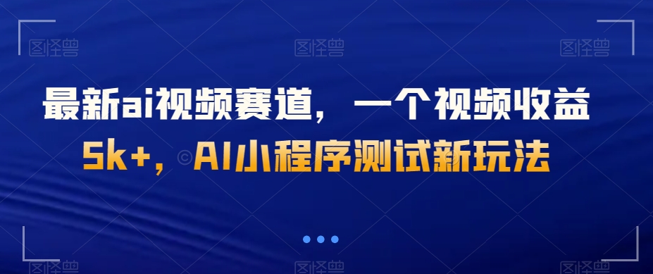 最新ai视频赛道，一个视频收益5k+，AI小程序测试新玩法-观棋网创