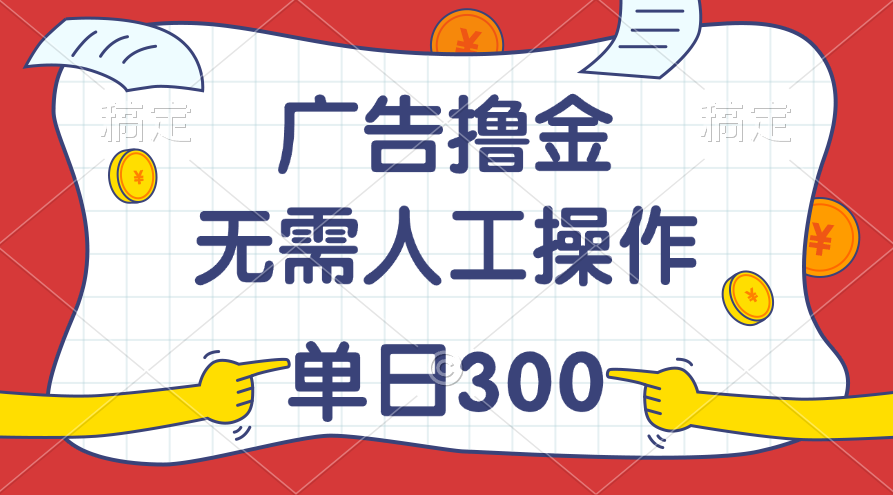 最新教程！广告撸金，无需人工操作，单日收入300+-观棋网创