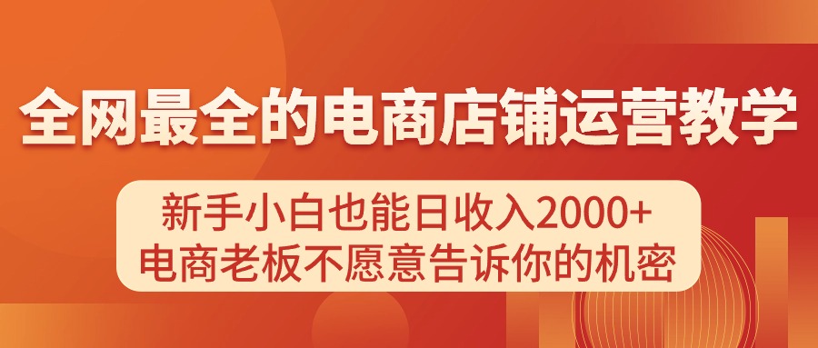电商店铺运营教学，新手小白也能日收入2000+，电商老板不愿意告诉你的机密-观棋网创