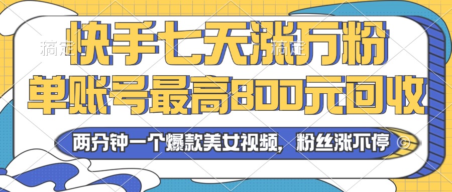 2024年快手七天涨万粉，但账号最高800元回收。两分钟一个爆款美女视频-观棋网创