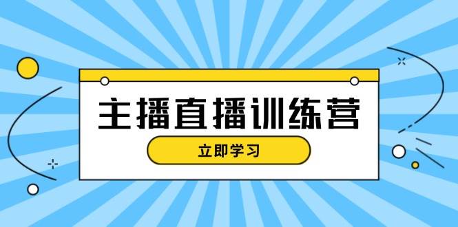主播直播特训营：抖音直播间运营知识+开播准备+流量考核，轻松上手-观棋网创