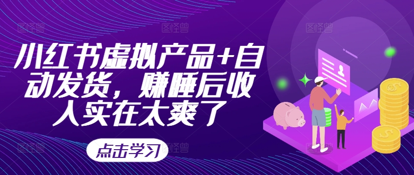 小红书虚拟产品+自动发货，赚睡后收入实在太爽了-观棋网创