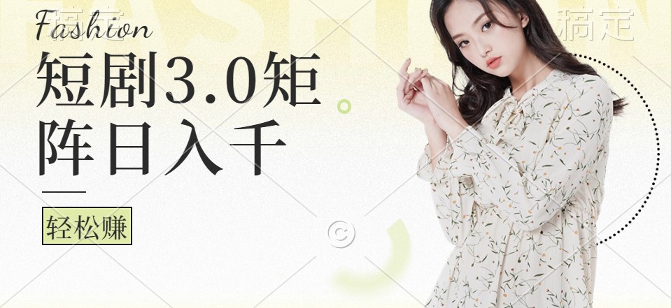 短剧3.0矩阵玩法，超简单，普通人每天可以收入1000+-观棋网创