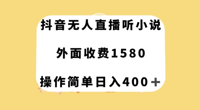 抖音无人直播听小说，外面收费1580，操作简单日入400+【揭秘】-观棋网创