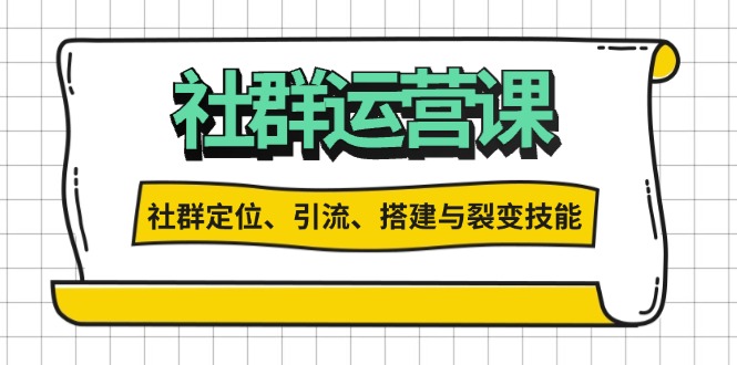 社群运营打卡计划：解锁社群定位、引流、搭建与裂变技能-观棋网创