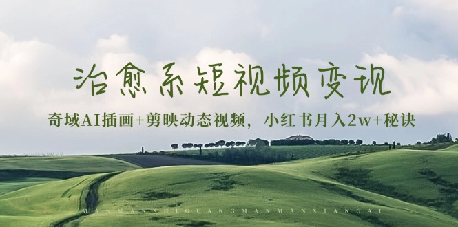 治愈系短视频变现：奇域AI插画+剪映动态视频，小红书月入2w+秘诀-观棋网创
