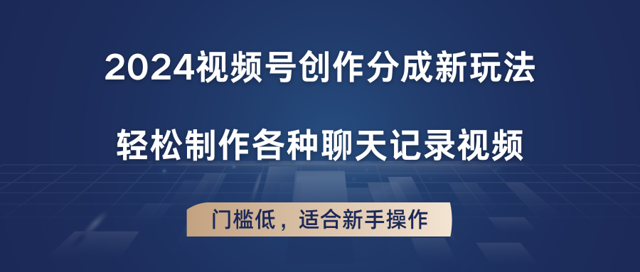 2024视频号创作分成新玩法，轻松制作各种聊天记录视频，门槛低，适合新手操作-观棋网创