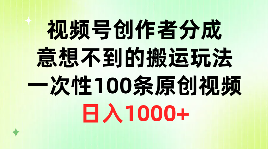 (9737期)视频号创作者分成，意想不到的搬运玩法，一次性100条原创视频，日入1000+-观棋网创