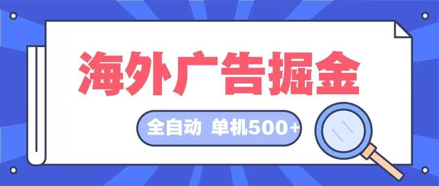 海外广告掘金  日入500+ 全自动挂机项目 长久稳定-观棋网创