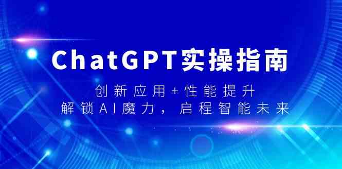 ChatGPT实操指南，创新应用+性能提升，解锁AI魔力，启程智能未来-观棋网创