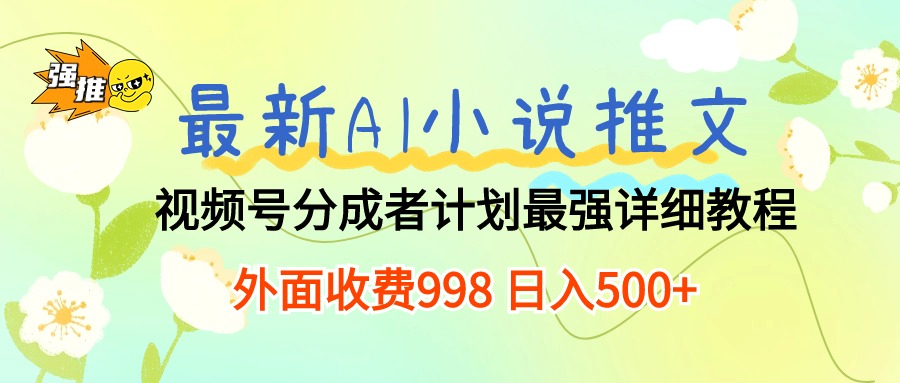 最新AI小说推文视频号分成计划 最强详细教程  日入500+-观棋网创