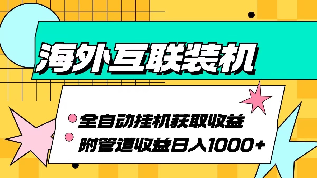 海外乐云互联装机全自动挂机附带管道收益 轻松日入1000+-观棋网创