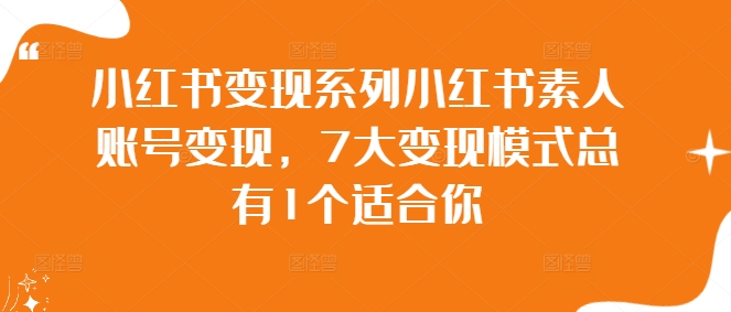 小红书变现系列小红书素人账号变现，7大变现模式总有1个适合你-观棋网创