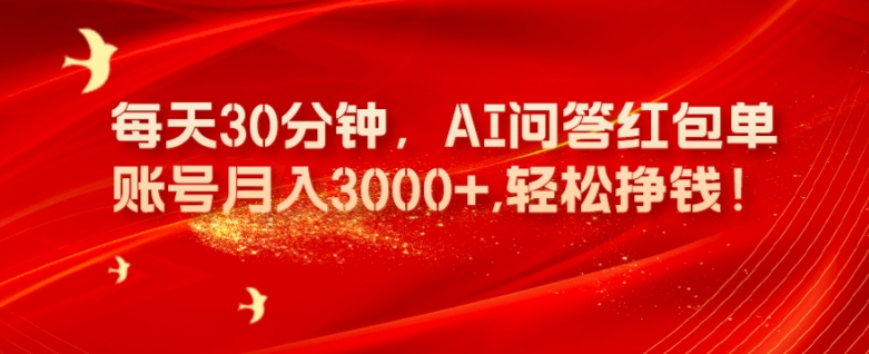 每天30分钟，AI问答红包单账号月入3000+,轻松挣钱！-观棋网创