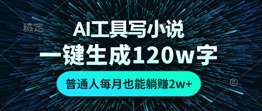 AI工具写小说，一键生成120万字，普通人每月也能躺赚2w+-观棋网创