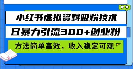 小红书虚拟资料吸粉技术，日暴力引流300+创业粉，方法简单高效，收入稳…-观棋网创