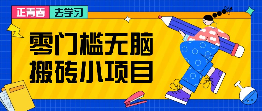 零门槛无脑搬砖小项目，花点时间一个月多收入1-2K，绝对适合新手操作！-观棋网创