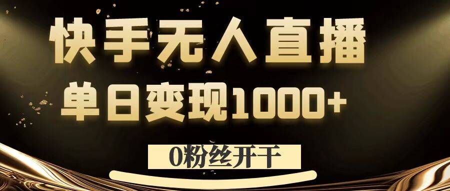 0粉丝开干，快手无人直播，单日变现1k+【揭秘】-观棋网创