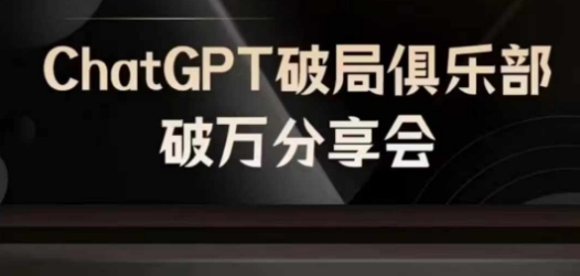 AI破局俱乐部-ChatGPT破局俱乐部破万分享会，AI时代来临，未来已来-观棋网创
