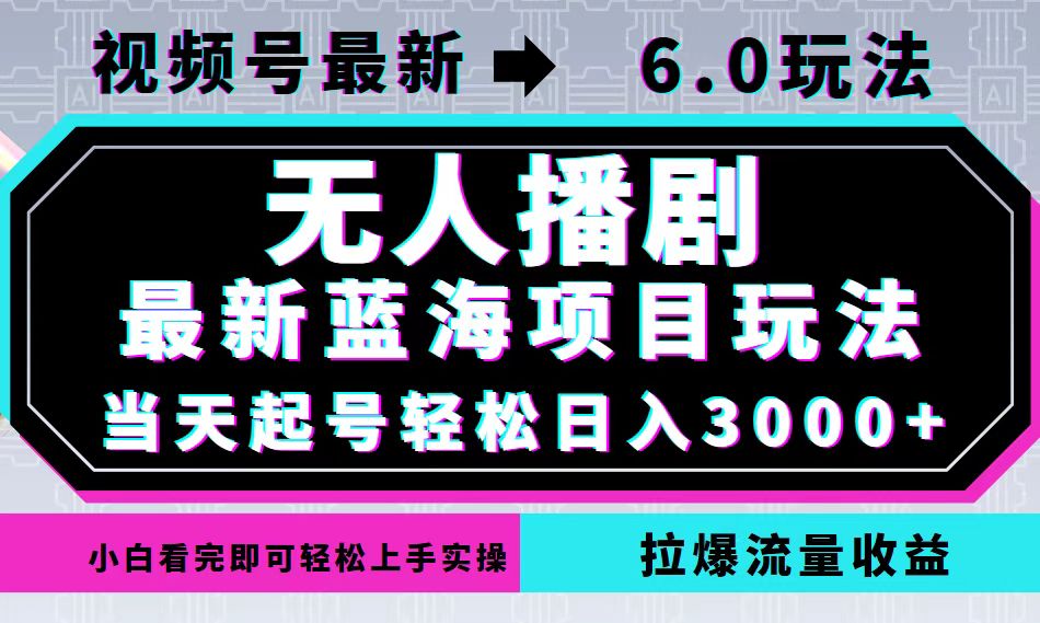 视频号最新6.0玩法，无人播剧，轻松日入3000+，最新蓝海项目，拉爆流量…-观棋网创