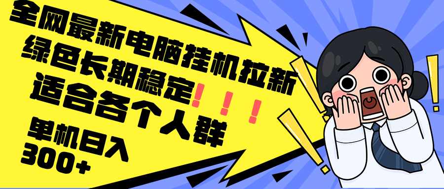 最新电脑挂机拉新，单机300+，绿色长期稳定，适合各个人群-搞薯条网-观棋网创