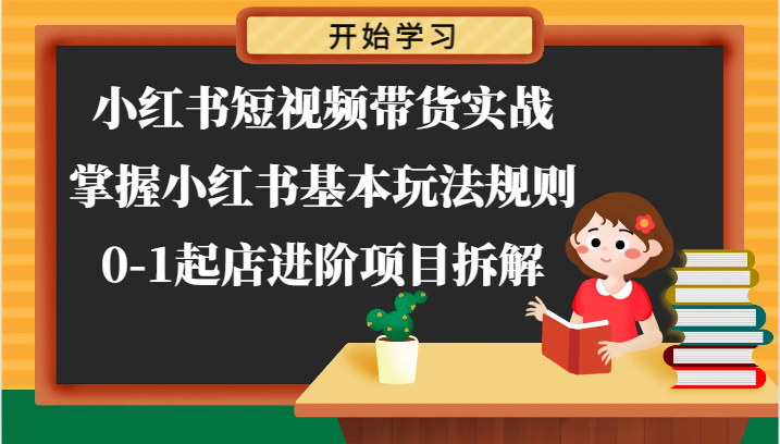 小红书短视频带货实战-掌握小红书基本玩法规则，0-1起店进阶项目拆解-观棋网创