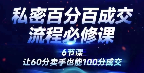 私密百分百成交流程线上训练营，绝对成交，让60分卖手也能100分成交-观棋网创