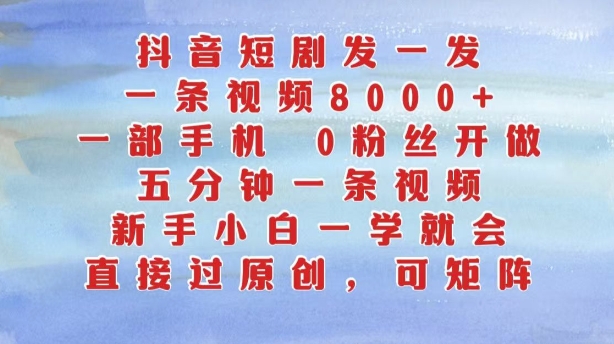 抖音短剧发一发，五分钟一条视频，新手小白一学就会，只要一部手机，0粉丝即可操作-观棋网创