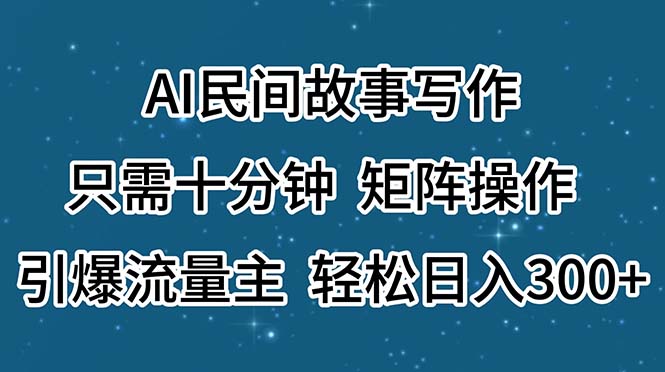 AI民间故事写作，只需十分钟，矩阵操作，引爆流量主，轻松日入300+-观棋网创