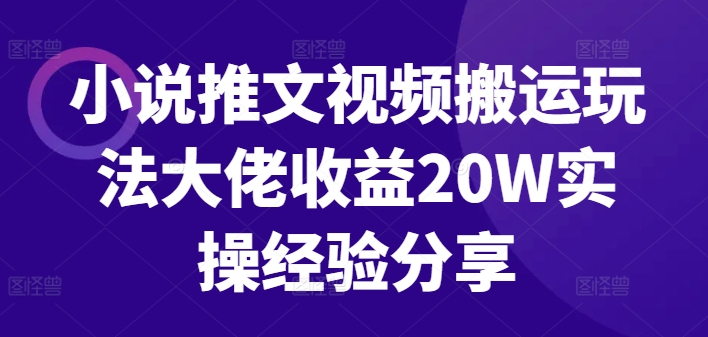 小说推文视频搬运玩法大佬收益20W实操经验分享-观棋网创