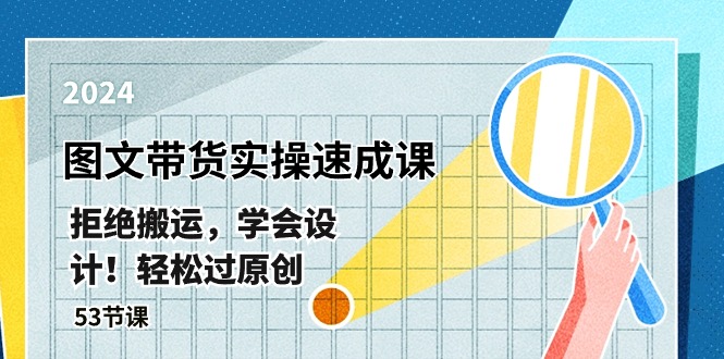 最新图文带货实操速成课，拒绝搬运，学会设计！轻松过原创  (53节课-观棋网创