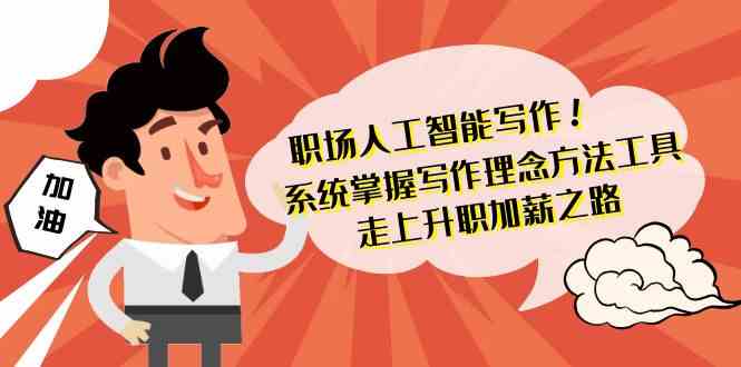 职场人工智能写作-系统掌握写作理念方法工具，走上升职加薪之路(无水印)-观棋网创