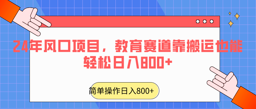 2024年风口项目，教育赛道靠搬运也能轻松日入800+-观棋网创