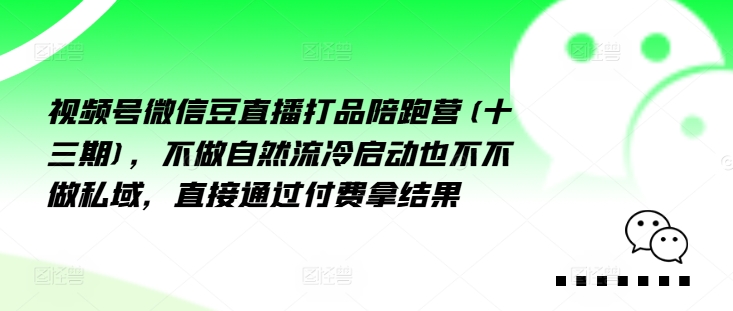 视频号微信豆直播打品陪跑营(十三期)，‮做不‬自‮流然‬冷‮动启‬也不不做私域，‮接直‬通‮付过‬费拿结果-观棋网创