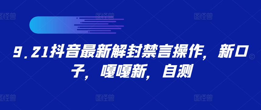 9.21抖音最新解封禁言操作，新口子，嘎嘎新，自测-观棋网创