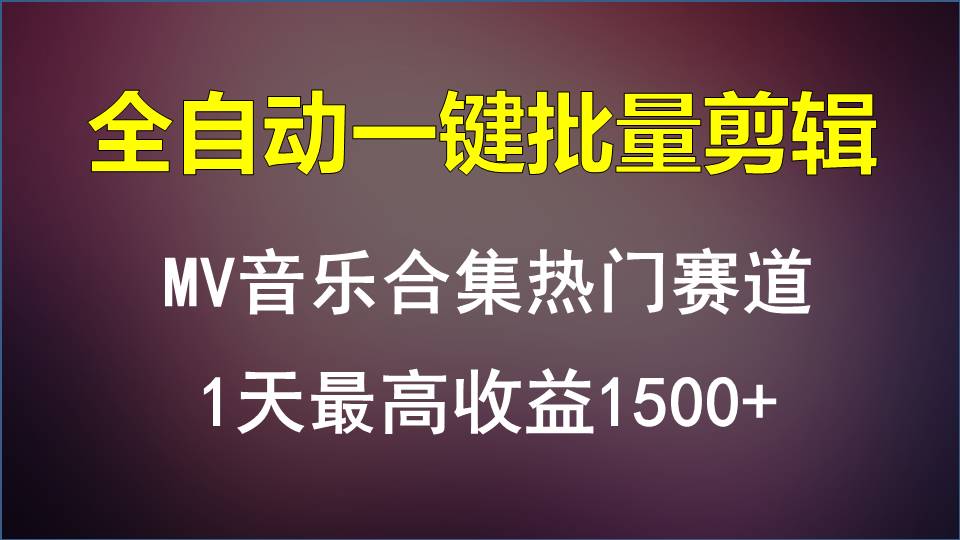 MV音乐合集热门赛道，全自动一键批量剪辑，1天最高收益1500+-观棋网创