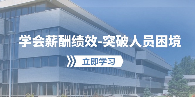 学会薪酬绩效-突破人员困境：建立自己的【薪酬+绩效】体系，企业与员工…-观棋网创