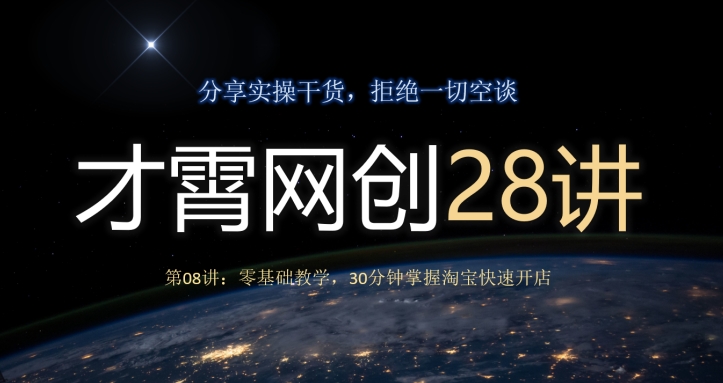 才霄网创28讲第08讲：零基础教学，30分钟掌握淘宝快速开店-观棋网创