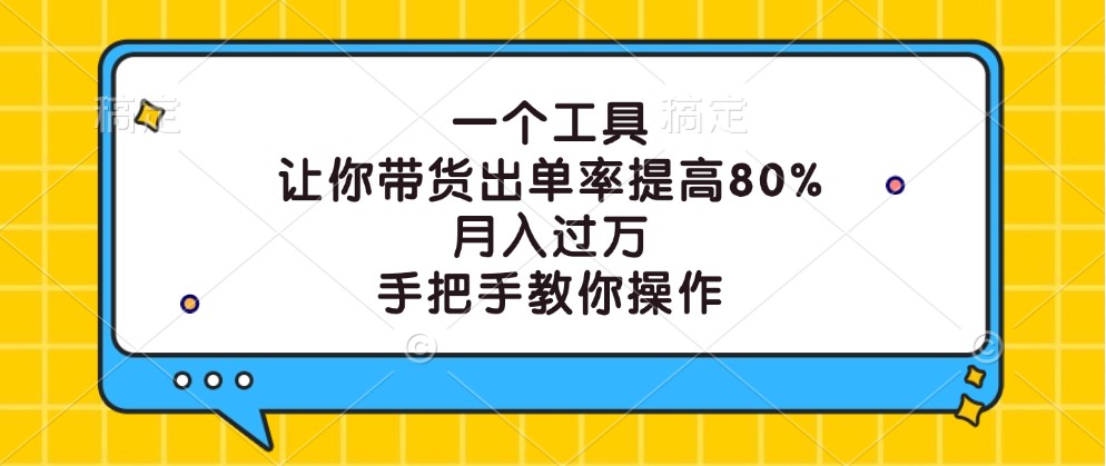 一个工具，让你带货出单率提高80%，月入过万，手把手教你操作-观棋网创