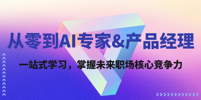从零到AI专家&产品经理：一站式学习，掌握未来职场核心竞争力-观棋网创